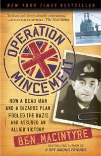 Operation Mincemeat : How a Dead Man and a Bizarre Plan Fooled the Nazis and Assured an Allied...