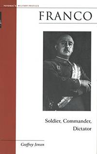 Franco Soldier, Commander, Dictator (Military Profiles) by Geoffrey Jensen - April 27, 2005