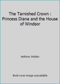 The Tarnished Crown : Princess Diana and the House of Windsor by Anthony Holden - 1994