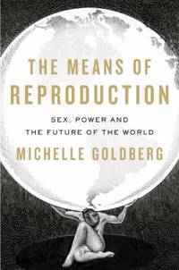 The Means of Reproduction : Sex, Power, and the Future of the World