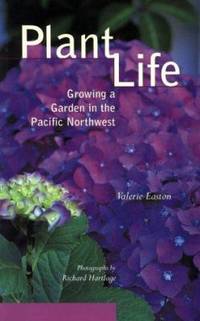 Plant Life : Growing a Garden in the Pacific Northwest