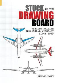 Stuck on the Drawing Board: Unbuilt British Commercial Aircraft Since 1945 (Revealing History) by Payne, Richard