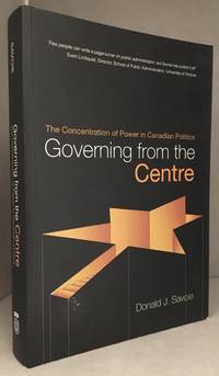 Governing from the Centre: The Concentration of Power in Canadian Politics