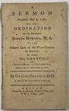 A SERMON PREACHED MAY 6, 1767. AT THE ORDINATION OF THE REVEREND SIMEON HOWARD, M.A. TO THE PASTORAL CARE OF THE WEST-CHURCH IN BOSTON. TO WHICH THE CHARGE, AND RIGHT-HAND OF FELLOWSHIP, DELIVERED UPON THE SAME OCCASION, ARE ADDED. BY... A PASTOR OF THE FRIST-CHURCH [sic]IN BOSTON