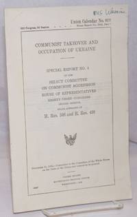 image of Communist Takeover and Occupation of Ukraine: Special Report No. 4 of the Select Committee on Communist Agression. House of Representatives, Eighty-third Congression, Second Session. Under Authority of H. Res. 345 and H. Res. 438