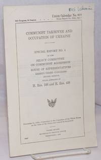 Communist Takeover and Occupation of Ukraine: Special Report No. 4 of the Select Committee on Communist Agression. House of Representatives, Eighty-third Congression, Second Session. Under Authority of H. Res. 345 and H. Res. 438