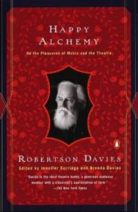 Happy Alchemy: On the Pleasures of Music And the Theatre by Davies, Robertson