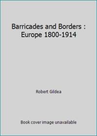 Barricades and Borders : Europe 1800-1914 by Robert Gildea - 1987