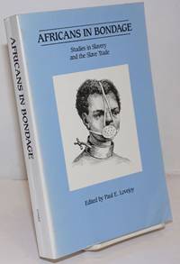 Africans in Bondage; Studies in Slavery and the Slave Trade. Essays in Honor of Philip D. Curtin on the Occasion of the Twenty-fifth Anniversary of African Studies at the University of Wisconsin de Lovejoy, Paul E., editor - 1986