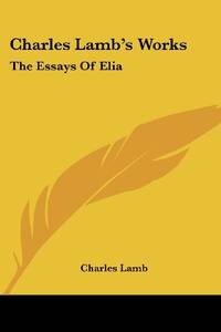 Charles Lamb&#039;s Works: The Essays Of Elia by Lamb, Charles