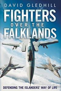 Fighters over the Falklands: Defending the Islanders&acirc; Way of Life