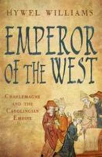 Emperor of the West : Charlemagne and the Carolingian Empire by Hywel Williams - 2011