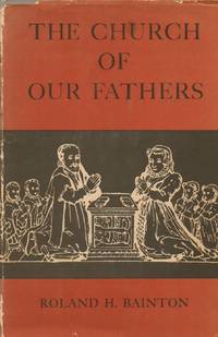 The Church of Our Fathers by Roland H Bainton - Hardcover - Cloth/dust jacket and Mylar wrapped Octavo - 1955 - from San Francisco Book Company (SKU: 74275)