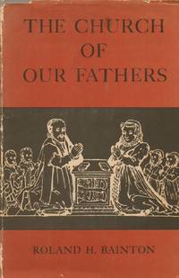 The Church of Our Fathers by Bainton, Roland H - 1955