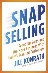 SNAP Selling : Speed up Sales and Win More Business with Today's Frazzled Customers