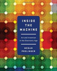 Inside the Machine &acirc; Art and Invention in the Electronic Age