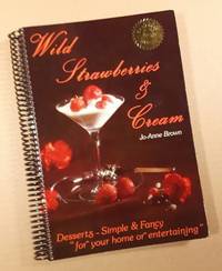 cover of Wild Strawberries & Cream: Desserts - Simple & Fancy "for Your Home or Entertaining"