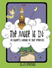 The Muse Is In : An Owner's Manual to Your Creativity