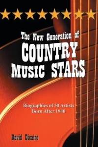 The New Generation of Country Music Stars : Biographies of 50 Artists Born After 1940