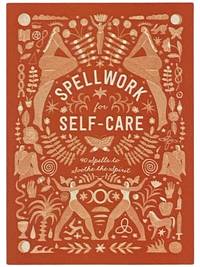 Spellwork for Self-Care: 40 Spells to Soothe the Spirit