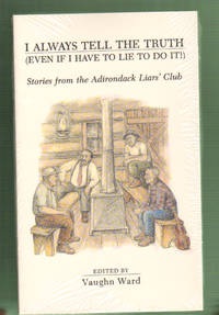 I Always Tell the Truth (Even If I Have To Lie To Do It!): Stories from the Adirondack Liars' Club