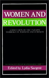 Women and Revolution : A Discussion of the Unhappy Marriage of Marxism and Feminism