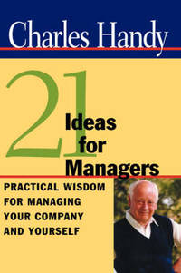 Twenty-One Ideas for Managers: Practical Wisdom for Managing Your Company and Yourself