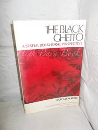 The Black Ghetto: A Spatial Behavioral Perspective by Rose, Harold M - 1971 