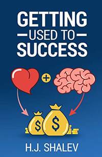 Getting Used to Success: Develop an Invincible Mindset, Bolster Self-Confidence and Build Winning Habits