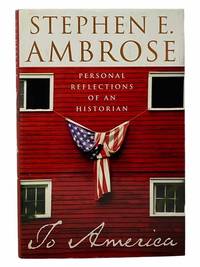 To America: Personal Reflections of an Historian by Ambrose, Stephen E - 2002