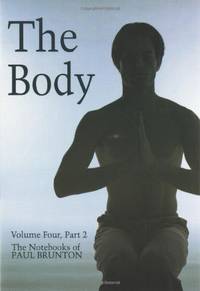 Notebooks: The Body Vol 4 (Notebooks of Paul Brunton): Body v. 4, Pt. 2 by Brunton, Paul