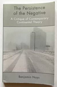 The Persistence of the Negative. A Critique of Contemporary Continental Theory.