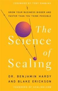 The Science of Scaling : Grow Your Business Bigger and Faster Than You Think Possible