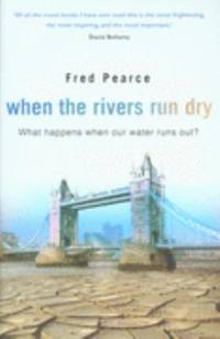 WHEN THE RIVERS RUN DRY - What happens when our water runs out?