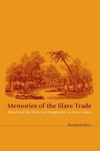 Memories of the Slave Trade: Ritual and the Historical Imagination in Sierra Leone