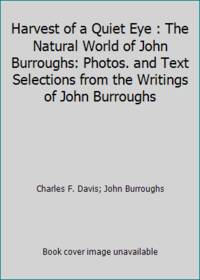 Harvest of a Quiet Eye : The Natural World of John Burroughs: Photos. and Text Selections from...