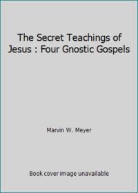 The Secret Teachings of Jesus : Four Gnostic Gospels