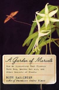 A Garden of Marvels : How We Discovered That Flowers Have Sex, Leaves Eat Air, and Other Secrets...
