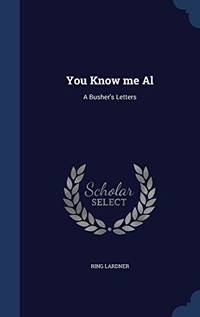 You Know Me Al: A Busher&#039;s Letters by Ring Lardner