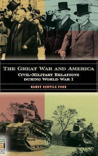 The Great War and America: Civil-Military Relations during World War I