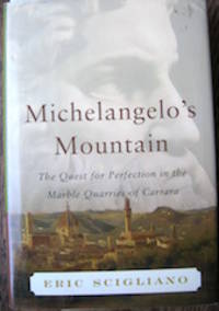 Michelangelo's Mountain. The Quest for Perfection in the Marble Quarries of Carrara.