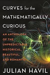 Curves for the Mathematically Curious: An Anthology of the Unpredictable, Historical, Beautiful,...