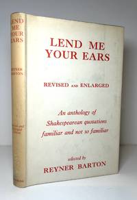 Lend Me Your Ears: An Anthology of Shakespearean Quotations Familiar and Not So Familiar