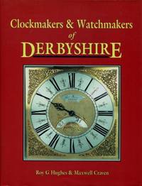 Clockmakers and Watchmakers of Derbyshire by Hughes, Roy; Craven, Maxwell - 1998