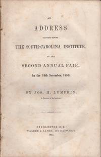 An Address Delivered Before The South-Carolina Institute, At Its Second Annual Fair, On the 19th November, 1850