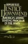 Justice Downwind: America's Atomic Testing Program in the 1950s