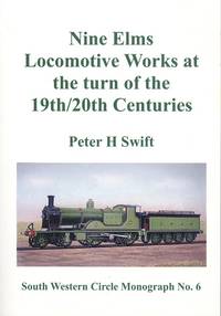 Nine Elms Locomotive Works at the turn of the 19th/20th Centuries (South Western Circle Monograph No. 6) by Swift, Peter H - 2012