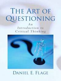 The Art of Questioning : An Introduction to Critical Thinking
