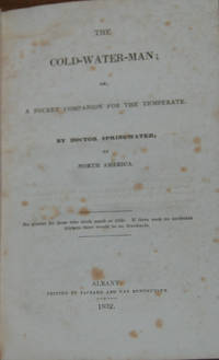 THE COLD-WATER MAN; or, a pocket companion for the temperate by ... of North America by SPRINGWATER, Doctor (pseud) - 1832