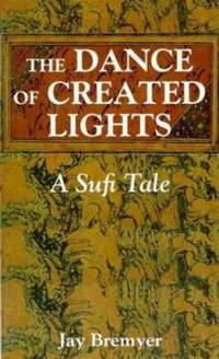 The Dance of Created Lights : A Sufi Tale